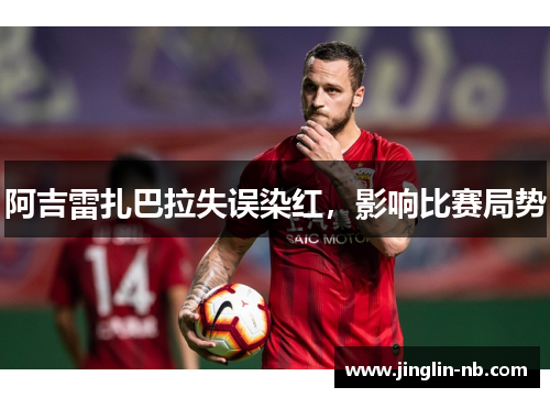 阿吉雷扎巴拉失误染红，影响比赛局势