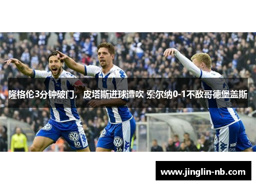 隆格伦3分钟破门，皮塔斯进球遭吹 索尔纳0-1不敌哥德堡盖斯