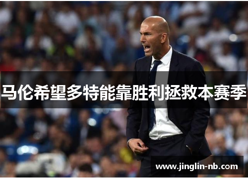 马伦希望多特能靠胜利拯救本赛季 马伦希望多特能靠胜利拯救本赛季